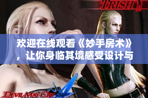 歡迎在線觀看《妙手房術(shù)》，讓你身臨其境感受設(shè)計(jì)與裝修的魅力
