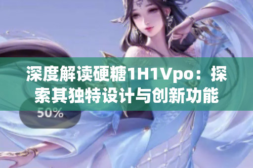 深度解讀硬糖1H1Vpo：探索其獨特設(shè)計與創(chuàng)新功能