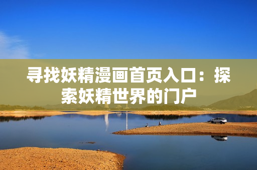 尋找妖精漫畫首頁入口：探索妖精世界的門戶