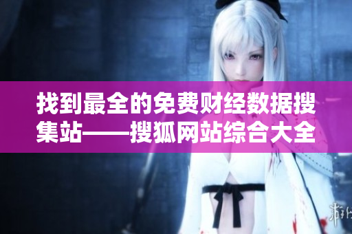 找到最全的免費財經數(shù)據(jù)搜集站——搜狐網站綜合大全