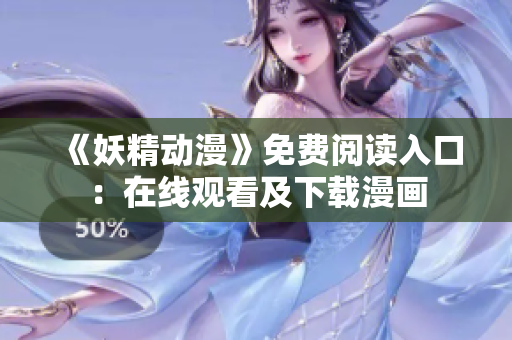 《妖精動(dòng)漫》免費(fèi)閱讀入口：在線觀看及下載漫畫