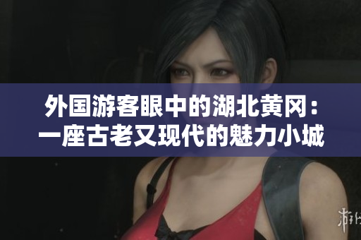 外國游客眼中的湖北黃岡：一座古老又現(xiàn)代的魅力小城