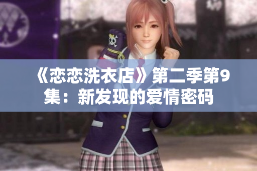 《戀戀洗衣店》第二季第9集：新發(fā)現(xiàn)的愛情密碼