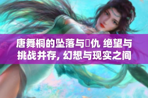 唐舞桐的墜落與復(fù)仇 絕望與挑戰(zhàn)并存, 幻想與現(xiàn)實(shí)之間，女神的蛻變
