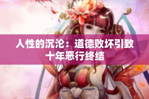 人性的沉淪：道德敗壞引致十年惡行終結(jié)