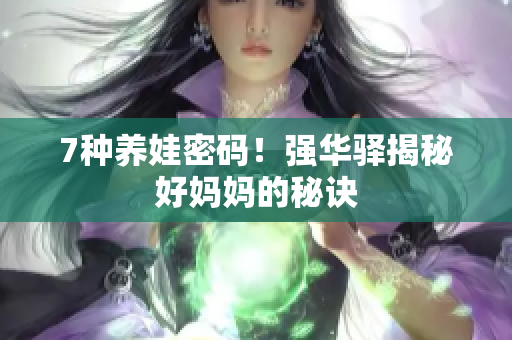 7種養(yǎng)娃密碼！強華驛揭秘好媽媽的秘訣