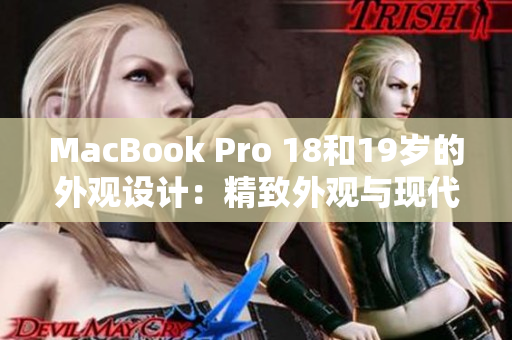 MacBook Pro 18和19歲的外觀設(shè)計：精致外觀與現(xiàn)代科技的完美融合