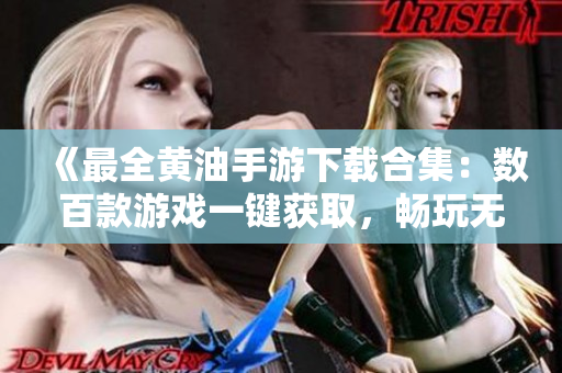 《最全黃油手游下載合集：數(shù)百款游戲一鍵獲取，暢玩無限樂趣！》