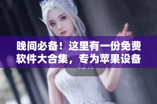 晚間必備！這里有一份免費(fèi)軟件大合集，專為蘋果設(shè)備打造。
