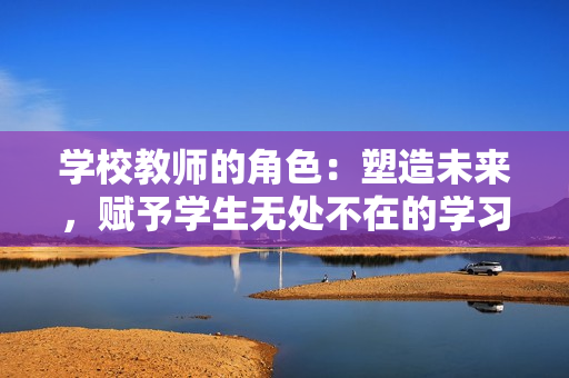 學(xué)校教師的角色：塑造未來(lái)，賦予學(xué)生無(wú)處不在的學(xué)習(xí)力