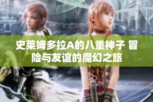 史萊姆多拉A的八重神子 冒險(xiǎn)與友誼的魔幻之旅