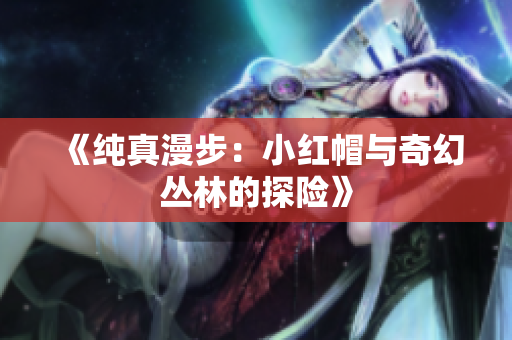 《純真漫步：小紅帽與奇幻叢林的探險(xiǎn)》