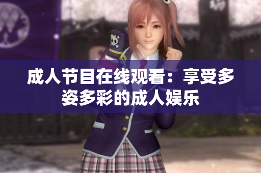 成人節(jié)目在線觀看：享受多姿多彩的成人娛樂(lè)