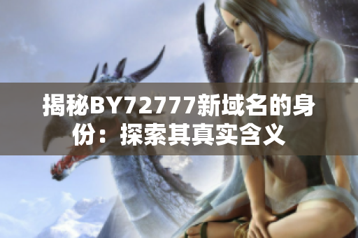揭秘BY72777新域名的身份：探索其真實(shí)含義