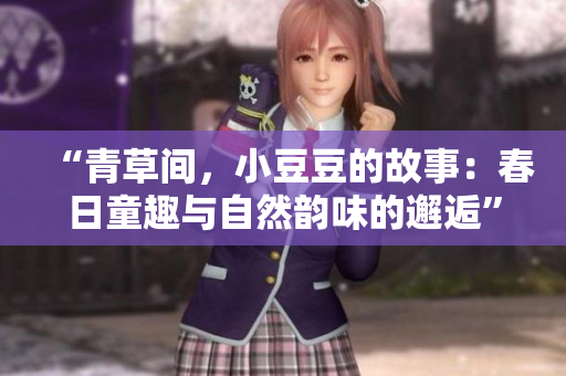 “青草間，小豆豆的故事：春日童趣與自然韻味的邂逅”