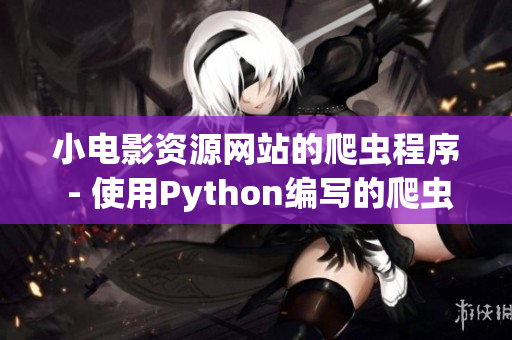 小電影資源網(wǎng)站的爬蟲程序 - 使用Python編寫的爬蟲工具