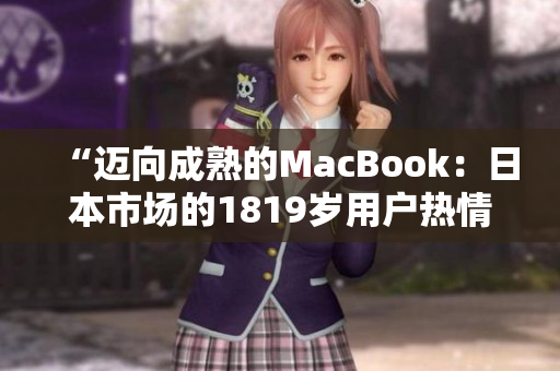 “邁向成熟的MacBook：日本市場的1819歲用戶熱情”
