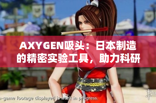 AXYGEN吸頭：日本制造的精密實(shí)驗(yàn)工具，助力科研探索新境界