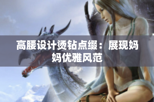 高腰設計燙鉆點綴：展現(xiàn)媽媽優(yōu)雅風范