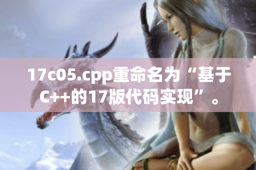 17c05.cpp重命名為“基于C++的17版代碼實(shí)現(xiàn)”。