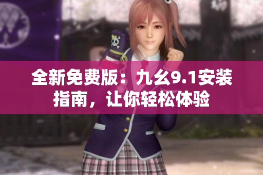 全新免費版：九幺9.1安裝指南，讓你輕松體驗