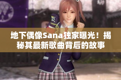 地下偶像Sana獨家曝光！揭秘其最新歌曲背后的故事
