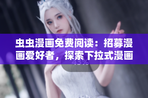 蟲蟲漫畫免費閱讀：招募漫畫愛好者，探索下拉式漫畫星球