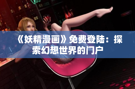 《妖精漫畫》免費登陸：探索幻想世界的門戶