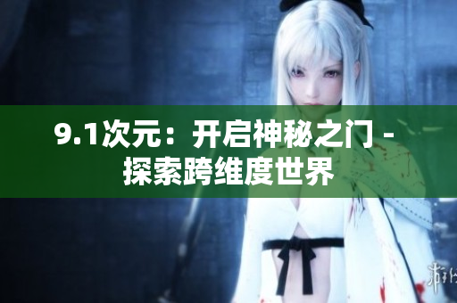 9.1次元：開啟神秘之門 - 探索跨維度世界