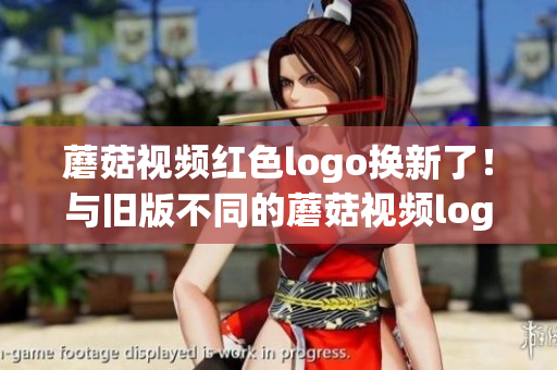 蘑菇視頻紅色logo換新了！與舊版不同的蘑菇視頻logo帶來(lái)新體驗(yàn)