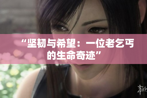 “堅韌與希望：一位老乞丐的生命奇跡”