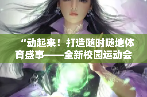 “動起來！打造隨時隨地體育盛事——全新校園運(yùn)動會精彩紛呈”