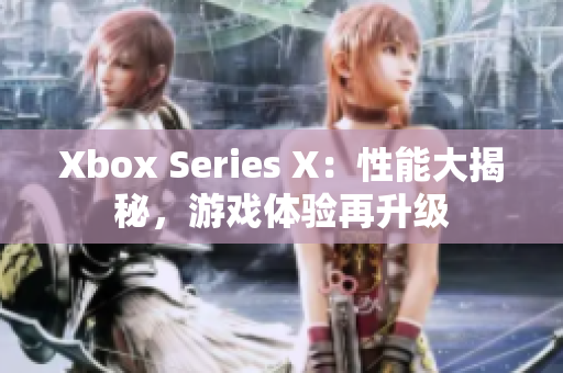 Xbox Series X：性能大揭秘，游戲體驗再升級