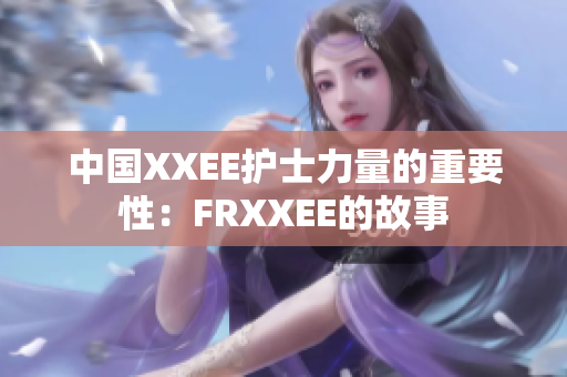 中國XXEE護士力量的重要性：FRXXEE的故事