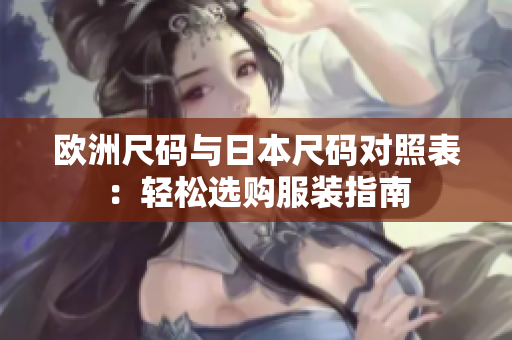 歐洲尺碼與日本尺碼對照表：輕松選購服裝指南