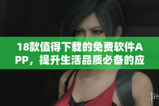 18款值得下載的免費軟件APP，提升生活品質(zhì)必備的應用