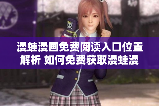 漫蛙漫畫免費閱讀入口位置解析 如何免費獲取漫蛙漫畫頁面？