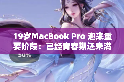 19歲MacBook Pro 迎來重要階段：已經(jīng)青春期還未滿16歲