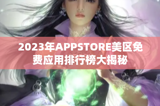 2023年APPSTORE美區(qū)免費應(yīng)用排行榜大揭秘
