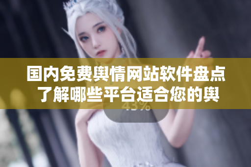 國(guó)內(nèi)免費(fèi)輿情網(wǎng)站軟件盤(pán)點(diǎn) 了解哪些平臺(tái)適合您的輿情監(jiān)測(cè)需求
