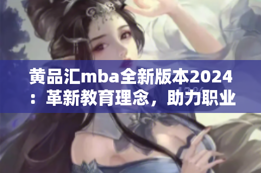 黃品匯mba全新版本2024：革新教育理念，助力職業(yè)發(fā)展