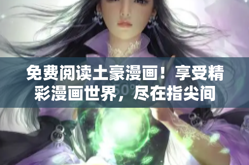 免費閱讀土豪漫畫！享受精彩漫畫世界，盡在指尖間
