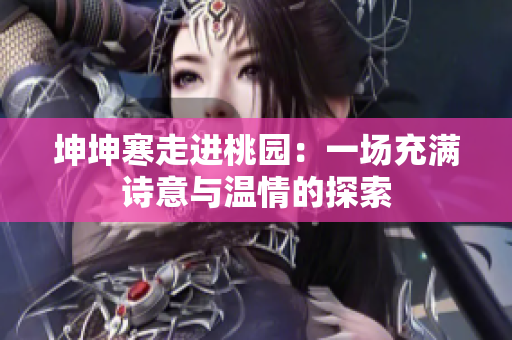 坤坤寒走進桃園：一場充滿詩意與溫情的探索