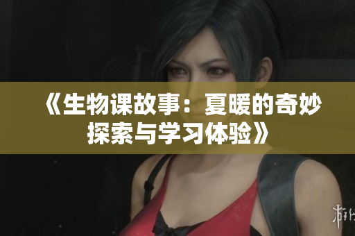 《生物課故事：夏暖的奇妙探索與學習體驗》