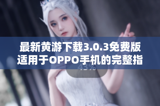 最新黃游下載3.0.3免費(fèi)版適用于OPPO手機(jī)的完整指南與資源分享