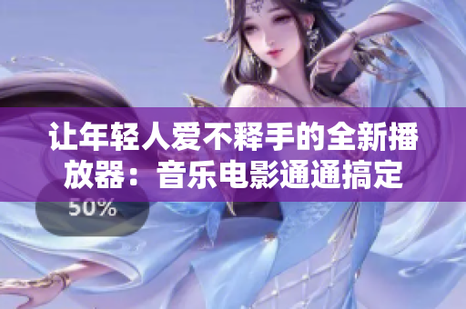 讓年輕人愛(ài)不釋手的全新播放器：音樂(lè)電影通通搞定