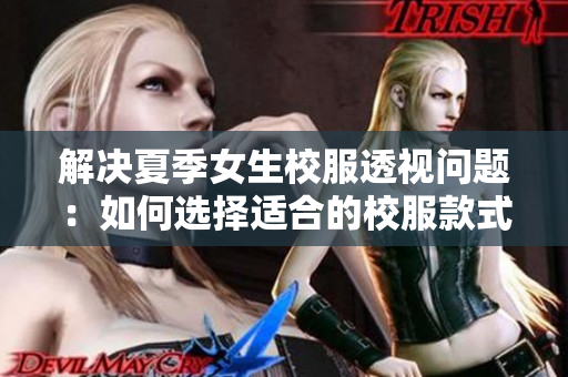 解決夏季女生校服透視問題：如何選擇適合的校服款式？