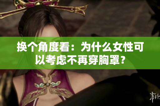 換個角度看：為什么女性可以考慮不再穿胸罩？