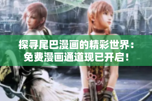 探尋尾巴漫畫(huà)的精彩世界：免費(fèi)漫畫(huà)通道現(xiàn)已開(kāi)啟！