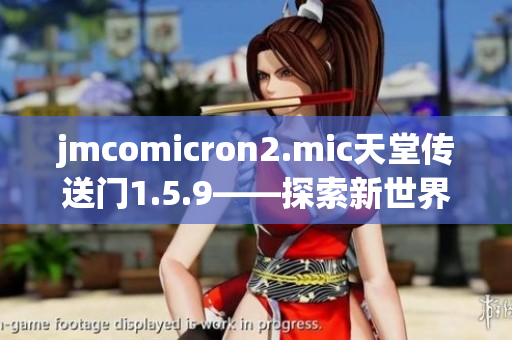 jmcomicron2.mic天堂傳送門(mén)1.5.9——探索新世界的冒險(xiǎn)